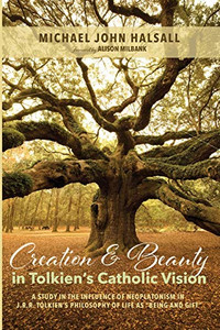 Creation and Beauty in Tolkien's Catholic Vision: A Study in the Influence of Neoplatonism in J. R. R. Tolkien's Philosophy of Life as Being and Gift