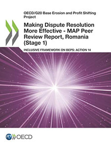 OECD/G20 Base Erosion and Profit Shifting Project Making Dispute Resolution More Effective - MAP Peer Review Report, Romania (Stage 1) Inclusive Framework on BEPS: Action 14