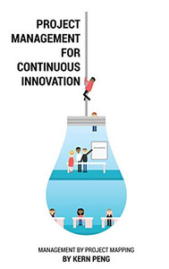 Project Management for Continuous Innovation: Management by Project Mapping Project Management for Continuous Innovation: Management by Project Mapping