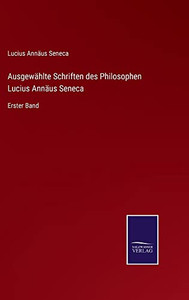 Ausgewählte Schriften Des Philosophen Lucius Annäus Seneca : Erster Band - 9783752548334 Ausgewählte Schriften Des Philosophen Lucius Annäus Seneca : Erster Band - 9783752548334