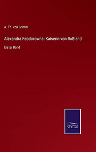 Alexandra Feodorowna: Kaiserin Von Rußland : Erster Band - 9783752547979 Alexandra Feodorowna: Kaiserin Von Rußland : Erster Band - 9783752547979