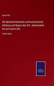 Die Deutsche Komische Und Humoristische Dichtung Seit Beginn Des Xvi. Jahrhunderts Bis Auf Unsere Zeit : Dritter Band - 9783752545876 Die Deutsche Komische Und Humoristische Dichtung Seit Beginn Des Xvi. Jahrhunderts Bis Auf Unsere Zeit : Dritter Band - 9783752545876