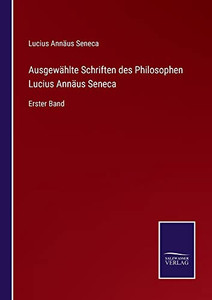 Ausgewählte Schriften Des Philosophen Lucius Annäus Seneca : Erster Band - 9783752548327 Ausgewählte Schriften Des Philosophen Lucius Annäus Seneca : Erster Band - 9783752548327