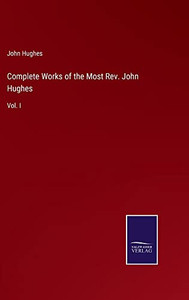 Complete Works Of The Most Rev. John Hughes : Vol. I - 9783752559996 Complete Works Of The Most Rev. John Hughes : Vol. I - 9783752559996