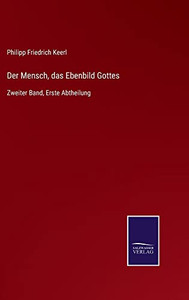 Der Mensch, Das Ebenbild Gottes : Zweiter Band, Erste Abtheilung - 9783752545296 Der Mensch, Das Ebenbild Gottes : Zweiter Band, Erste Abtheilung - 9783752545296