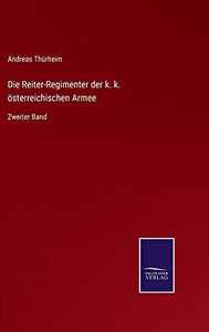 Die Reiter-Regimenter Der K. K. Österreichischen Armee : Zweiter Band - 9783752549553 Die Reiter-Regimenter Der K. K. Österreichischen Armee : Zweiter Band - 9783752549553