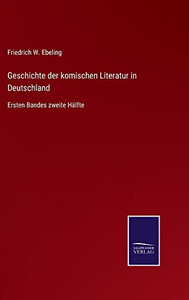 Geschichte Der Komischen Literatur In Deutschland : Ersten Bandes Zweite Hälfte - 9783752546415 Geschichte Der Komischen Literatur In Deutschland : Ersten Bandes Zweite Hälfte - 9783752546415