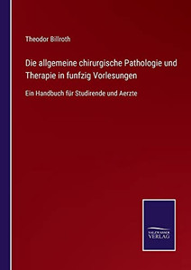 Die Allgemeine Chirurgische Pathologie Und Therapie In Funfzig Vorlesungen : Ein Handbuch Für Studirende Und Aerzte - 9783752550726 Die Allgemeine Chirurgische Pathologie Und Therapie In Funfzig Vorlesungen : Ein Handbuch Für Studirende Und Aerzte - 9783752550726
