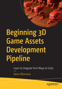Beginning 3D Game Assets Development Pipeline : Learn To Integrate From Maya To Unity