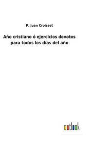 Año Cristiano Ó Ejercicios Devotos Para Todos Los Días Del Año - 9783752484526 Año Cristiano Ó Ejercicios Devotos Para Todos Los Días Del Año - 9783752484526