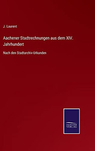 Aachener Stadtrechnungen Aus Dem Xiv. Jahrhundert : Nach Den Stadtarchiv-Urkunden - 9783752544756 Aachener Stadtrechnungen Aus Dem Xiv. Jahrhundert : Nach Den Stadtarchiv-Urkunden - 9783752544756