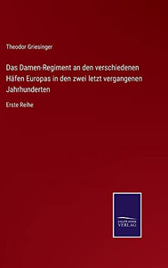 Das Damen-Regiment An Den Verschiedenen Häfen Europas In Den Zwei Letzt Vergangenen Jahrhunderten : Erste Reihe - 9783752545111 Das Damen-Regiment An Den Verschiedenen Häfen Europas In Den Zwei Letzt Vergangenen Jahrhunderten : Erste Reihe - 9783752545111
