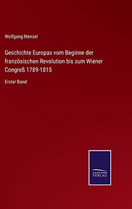 Geschichte Europas Vom Beginne Der Französischen Revolution Bis Zum Wiener Congreß 1789-1815 : Erster Band - 9783752546316 Geschichte Europas Vom Beginne Der Französischen Revolution Bis Zum Wiener Congreß 1789-1815 : Erster Band - 9783752546316