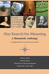 Our Search For Meaning : A Humanistic Anthology For Applied Liberal Arts And Sciences (Alas)