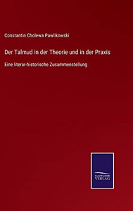 Der Talmud In Der Theorie Und In Der Praxis : Eine Literar-Historische Zusammenstellung - 9783752545333 Der Talmud In Der Theorie Und In Der Praxis : Eine Literar-Historische Zusammenstellung - 9783752545333