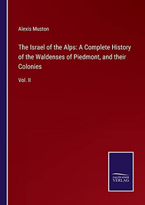 The Israel Of The Alps: A Complete History Of The Waldenses Of Piedmont, And Their Colonies : Vol. Ii - 9783752556100