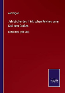 Jahrbücher Des Fränkischen Reiches Unter Karl Dem Großen : Erster Band (768-788) - 9783752551587 Jahrbücher Des Fränkischen Reiches Unter Karl Dem Großen : Erster Band (768-788) - 9783752551587