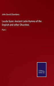 Lauda Syon: Ancient Latin Hymns Of The English And Other Churches : Part I - 9783752553512