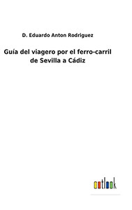 Guía Del Viagero Por El Ferro-Carril De Sevilla A Cádiz - 9783752483482 Guía Del Viagero Por El Ferro-Carril De Sevilla A Cádiz - 9783752483482