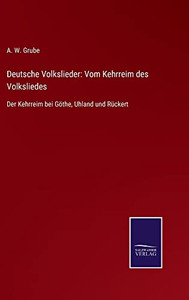 Deutsche Volkslieder: Vom Kehrreim Des Volksliedes : Der Kehrreim Bei Göthe, Uhland Und Rückert - 9783752545456 Deutsche Volkslieder: Vom Kehrreim Des Volksliedes : Der Kehrreim Bei Göthe, Uhland Und Rückert - 9783752545456