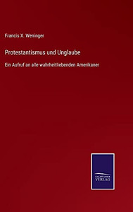Protestantismus Und Unglaube : Ein Aufruf An Alle Wahrheitliebenden Amerikaner - 9783752547313 Protestantismus Und Unglaube : Ein Aufruf An Alle Wahrheitliebenden Amerikaner - 9783752547313