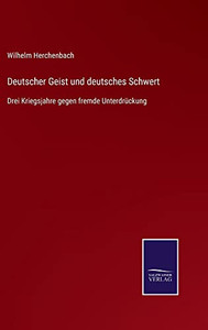 Deutscher Geist Und Deutsches Schwert : Drei Kriegsjahre Gegen Fremde Unterdrückung - 9783752549133 Deutscher Geist Und Deutsches Schwert : Drei Kriegsjahre Gegen Fremde Unterdrückung - 9783752549133