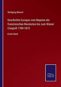 Geschichte Europas Vom Beginne Der Französischen Revolution Bis Zum Wiener Congreß 1789-1815 : Erster Band - 9783752546309 Geschichte Europas Vom Beginne Der Französischen Revolution Bis Zum Wiener Congreß 1789-1815 : Erster Band - 9783752546309
