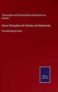 Neuer Schauplatz Der Künste Und Handwerke : Einunddreißigster Band - 9783752547238 Neuer Schauplatz Der Künste Und Handwerke : Einunddreißigster Band - 9783752547238
