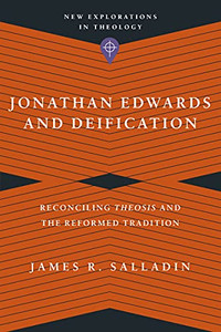 Jonathan Edwards And Deification : Reconciling Theosis And The Reformed Tradition Jonathan Edwards And Deification : Reconciling Theosis And The Reformed Tradition