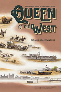 Queen Of The West : A Documentary History Of San Antonio, 1718-1900