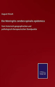 Die Meningitis Cerebro-Spinalis Epidemica : Vom Historisch-Geographischen Und Pathologisch-Therapeutischen Standpunkte - 9783752545692 Die Meningitis Cerebro-Spinalis Epidemica : Vom Historisch-Geographischen Und Pathologisch-Therapeutischen Standpunkte - 9783752545692