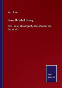 Ferns: British & Foreign : Their History, Organography, Classification, And Enumeration - 9783752562460 Ferns: British & Foreign : Their History, Organography, Classification, And Enumeration - 9783752562460