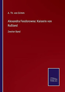 Alexandra Feodorowna: Kaiserin Von Rußland : Zweiter Band - 9783752547986 Alexandra Feodorowna: Kaiserin Von Rußland : Zweiter Band - 9783752547986