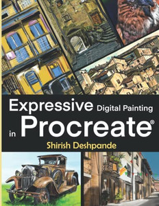 Expressive Digital Painting In Procreate : Learn To Draw And Paint Stunningly Beautiful, Expressive Illustrations On Ipad Expressive Digital Painting In Procreate : Learn To Draw And Paint Stunningly Beautiful, Expressive Illustrations On Ipad