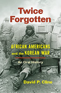 Twice Forgotten : African Americans And The Korean War, An Oral History