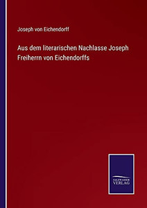 Aus Dem Literarischen Nachlasse Joseph Freiherrn Von Eichendorffs - 9783752547542 Aus Dem Literarischen Nachlasse Joseph Freiherrn Von Eichendorffs - 9783752547542