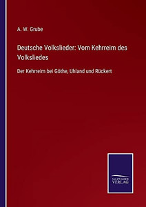 Deutsche Volkslieder: Vom Kehrreim Des Volksliedes : Der Kehrreim Bei Göthe, Uhland Und Rückert - 9783752545449 Deutsche Volkslieder: Vom Kehrreim Des Volksliedes : Der Kehrreim Bei Göthe, Uhland Und Rückert - 9783752545449