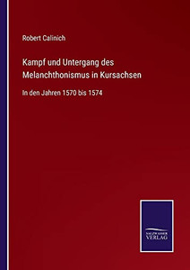 Kampf Und Untergang Des Melanchthonismus In Kursachsen : In Den Jahren 1570 Bis 1574 - 9783752546880 Kampf Und Untergang Des Melanchthonismus In Kursachsen : In Den Jahren 1570 Bis 1574 - 9783752546880