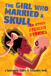 The Girl Who Married a Skull: and Other African Stories (Cautionary Fables and Fairytales)