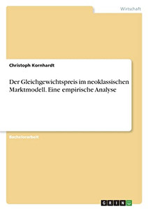 Der Gleichgewichtspreis Im Neoklassischen Marktmodell. Eine Empirische Analyse Der Gleichgewichtspreis Im Neoklassischen Marktmodell. Eine Empirische Analyse