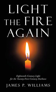 Light The Fire Again : Eighteenth-Century Light For The Twenty-First-Century Darkness - 9781664246607 Light The Fire Again : Eighteenth-Century Light For The Twenty-First-Century Darkness - 9781664246607