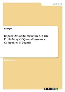 Impact Of Capital Structure On The Profitability Of Quoted Insurance Companies In Nigeria Impact Of Capital Structure On The Profitability Of Quoted Insurance Companies In Nigeria
