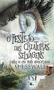 O Festejo Das Criaturas Selvagens - Contos De Uma Mente Indisciplinada - 9784824122247