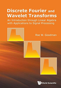 Discrete Fourier And Wavelet Transforms: An Introduction Through Linear Algebra With Applications To Signal Processing Discrete Fourier And Wavelet Transforms: An Introduction Through Linear Algebra With Applications To Signal Processing