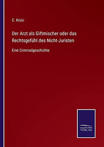 Der Arzt Als Giftmischer Oder Das Rechtsgefühl Des Nicht-Juristen : Eine Criminalgeschichte - 9783752548921 Der Arzt Als Giftmischer Oder Das Rechtsgefühl Des Nicht-Juristen : Eine Criminalgeschichte - 9783752548921