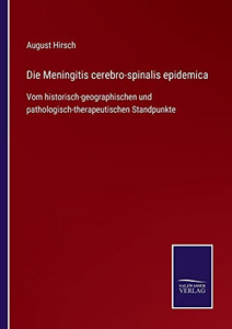 Die Meningitis Cerebro-Spinalis Epidemica : Vom Historisch-Geographischen Und Pathologisch-Therapeutischen Standpunkte - 9783752545685 Die Meningitis Cerebro-Spinalis Epidemica : Vom Historisch-Geographischen Und Pathologisch-Therapeutischen Standpunkte - 9783752545685