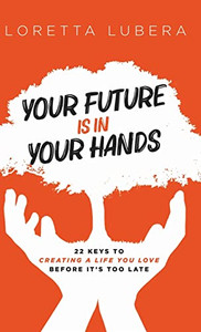 Your Future Is In Your Hands : 22 Keys To Creating A Life You Love Before It'S Too Late - 9781647468996