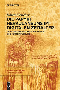 Die Papyri Herkulaneums Im Digitalen Zeitalter : Neue Texte Durch Neue Techniken - Eine Kurzeinführung