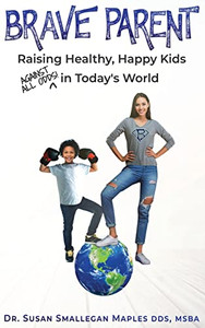 Brave Parent : Raising Healthy, Happy Kids Against All Odds In Today'S World - 9781950476350