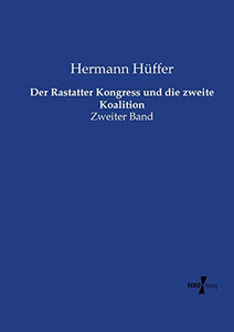 Der Rastatter Kongress Und Die Zweite Koalition : Zweiter Band Der Rastatter Kongress Und Die Zweite Koalition : Zweiter Band